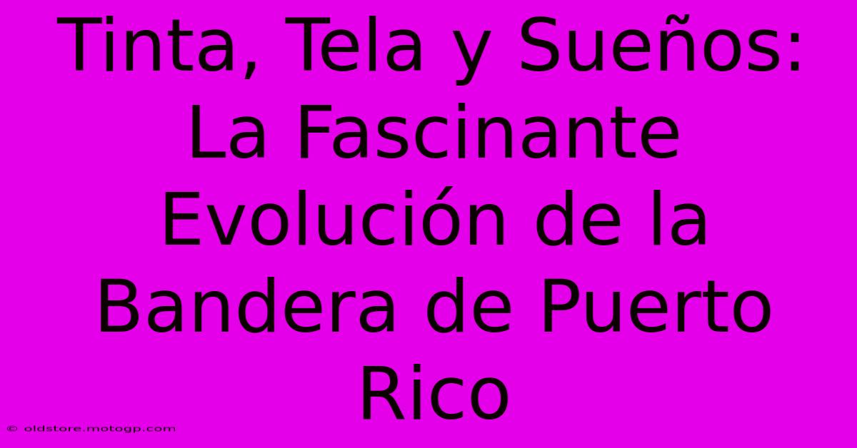 Tinta, Tela Y Sueños: La Fascinante Evolución De La Bandera De Puerto Rico