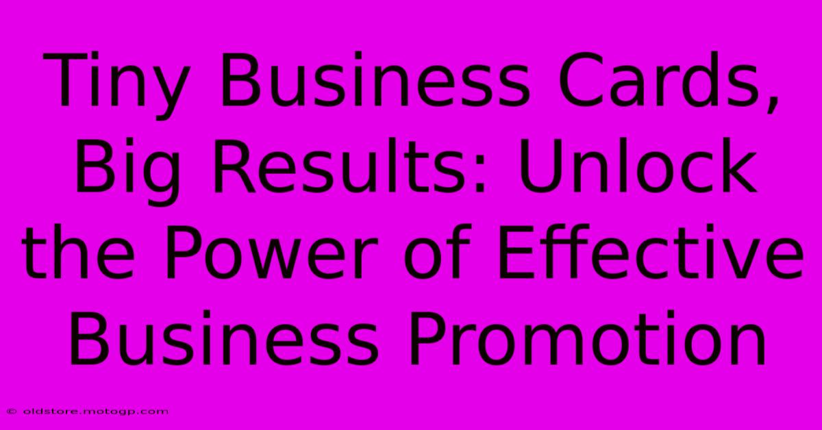 Tiny Business Cards, Big Results: Unlock The Power Of Effective Business Promotion