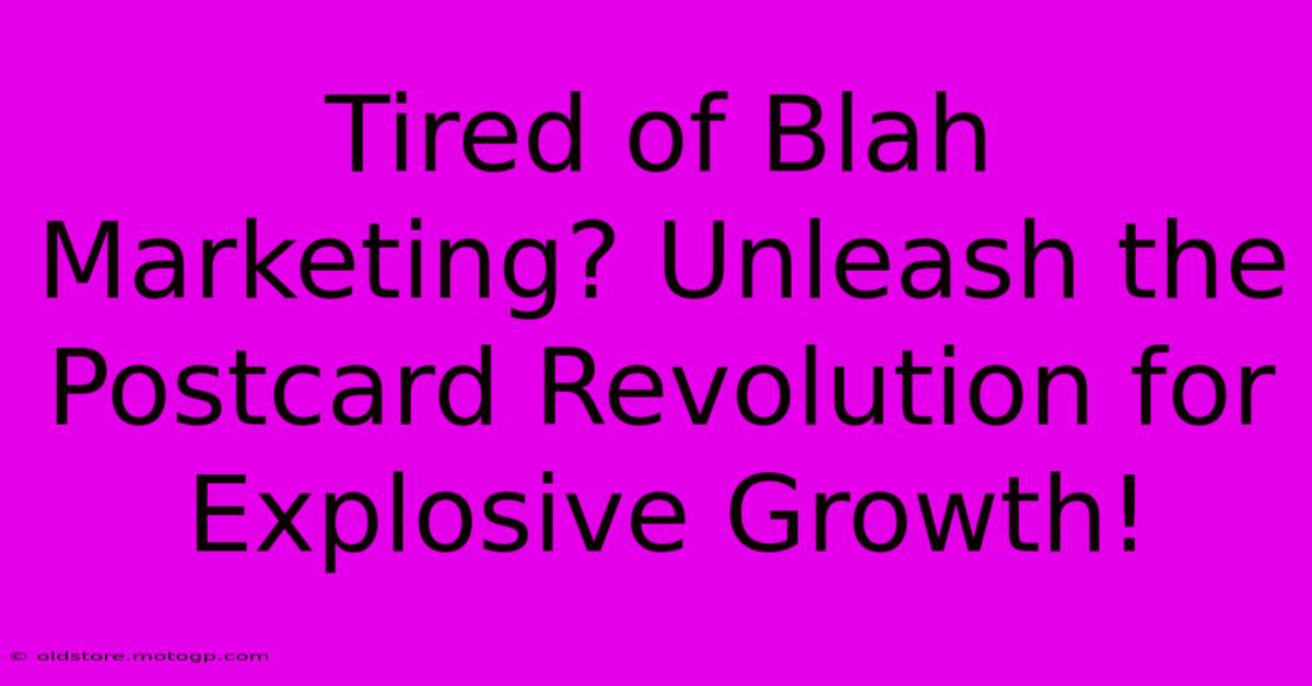 Tired Of Blah Marketing? Unleash The Postcard Revolution For Explosive Growth!