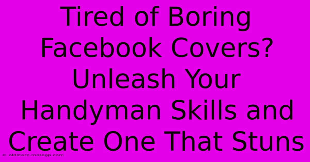 Tired Of Boring Facebook Covers? Unleash Your Handyman Skills And Create One That Stuns