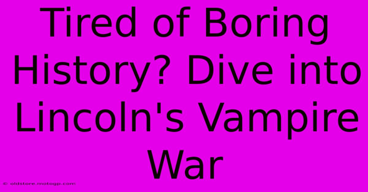 Tired Of Boring History? Dive Into Lincoln's Vampire War