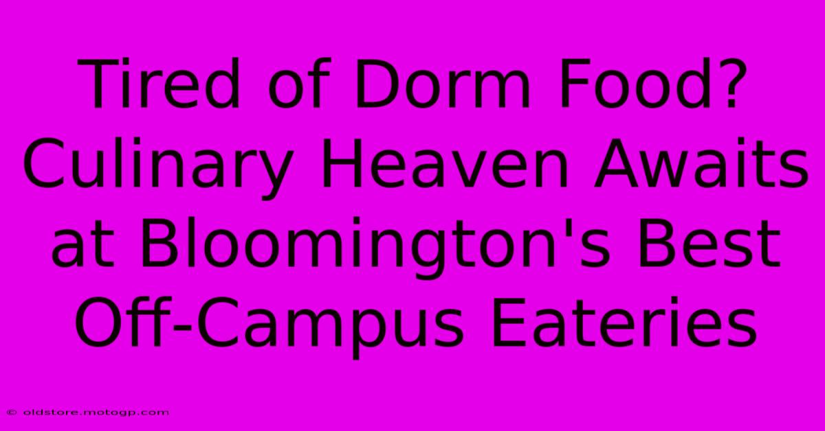 Tired Of Dorm Food? Culinary Heaven Awaits At Bloomington's Best Off-Campus Eateries