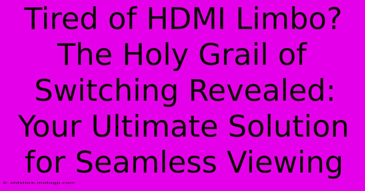 Tired Of HDMI Limbo? The Holy Grail Of Switching Revealed: Your Ultimate Solution For Seamless Viewing