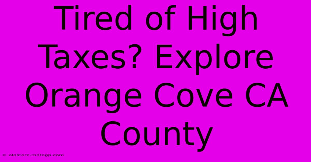 Tired Of High Taxes? Explore Orange Cove CA County