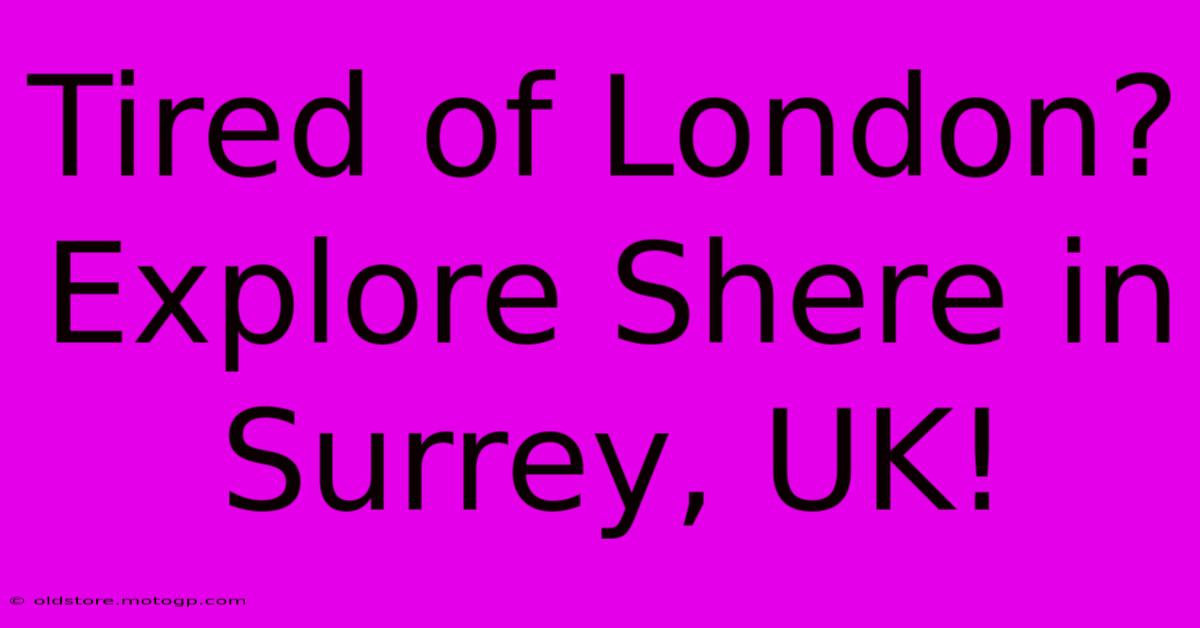 Tired Of London? Explore Shere In Surrey, UK!