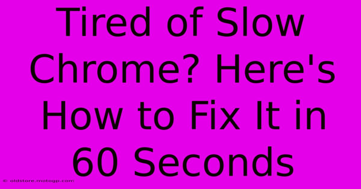 Tired Of Slow Chrome? Here's How To Fix It In 60 Seconds