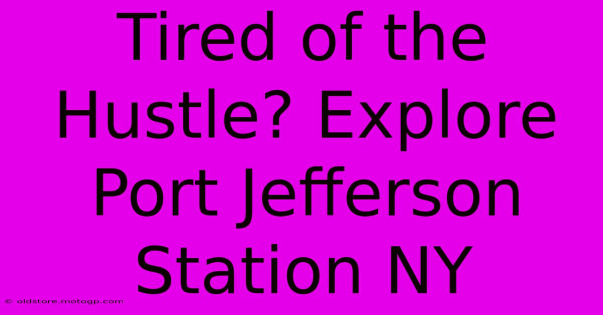 Tired Of The Hustle? Explore Port Jefferson Station NY