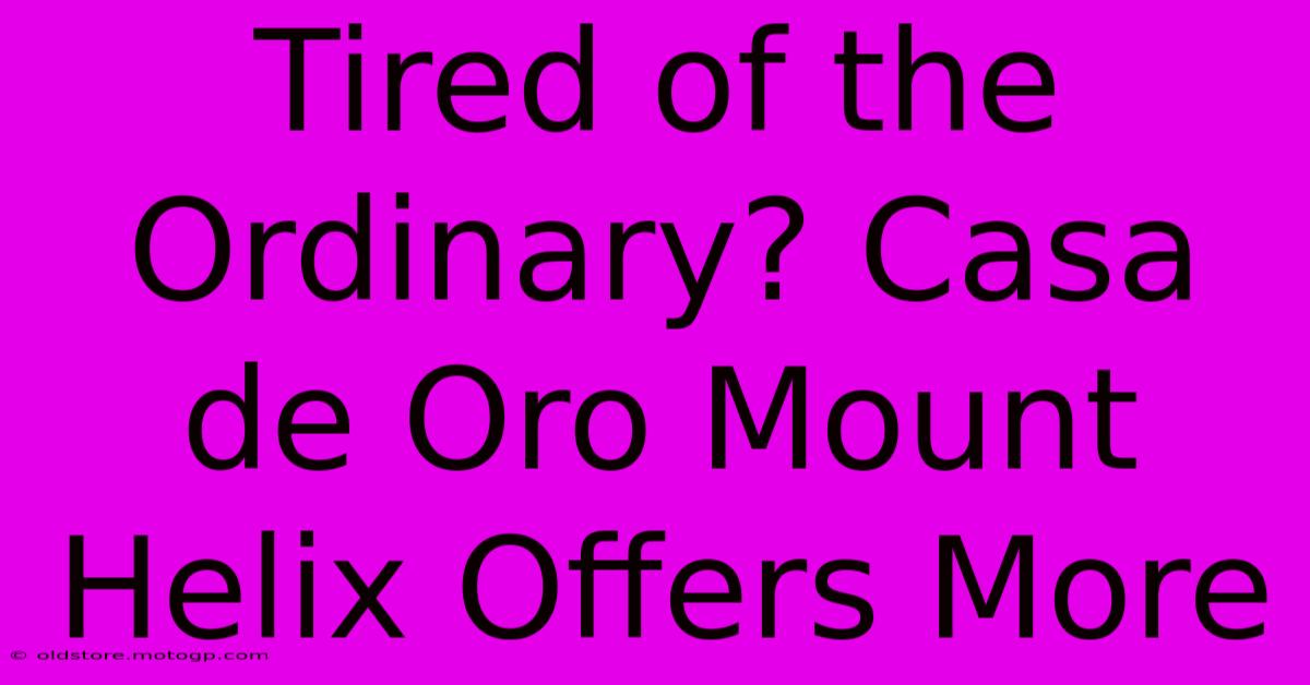 Tired Of The Ordinary? Casa De Oro Mount Helix Offers More