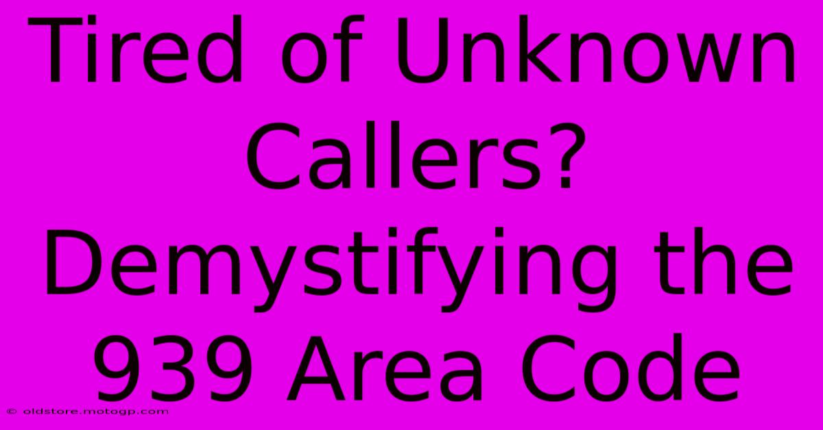 Tired Of Unknown Callers? Demystifying The 939 Area Code