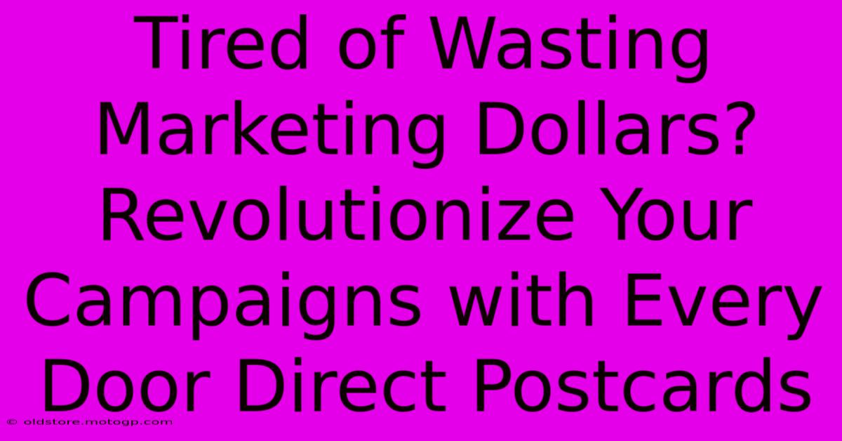 Tired Of Wasting Marketing Dollars? Revolutionize Your Campaigns With Every Door Direct Postcards