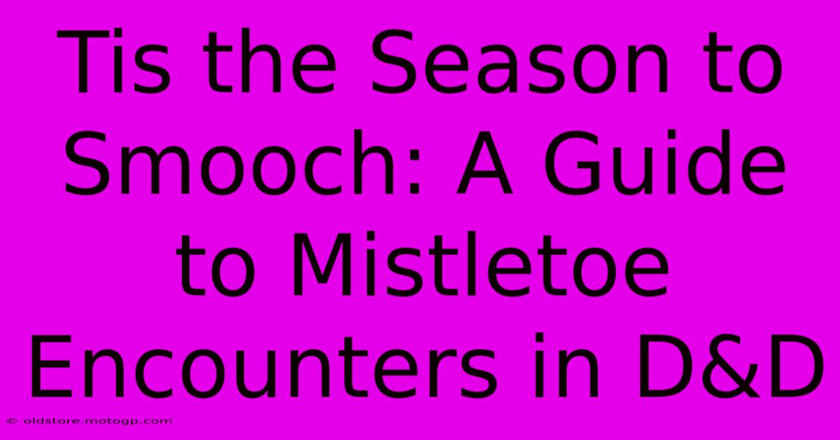 Tis The Season To Smooch: A Guide To Mistletoe Encounters In D&D