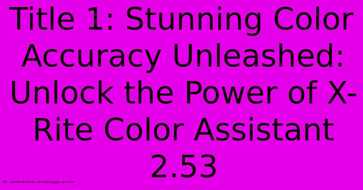 Title 1: Stunning Color Accuracy Unleashed: Unlock The Power Of X-Rite Color Assistant 2.53