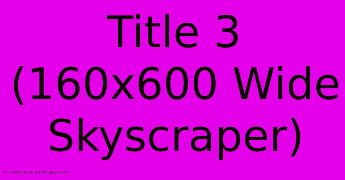 Title 3 (160x600 Wide Skyscraper)