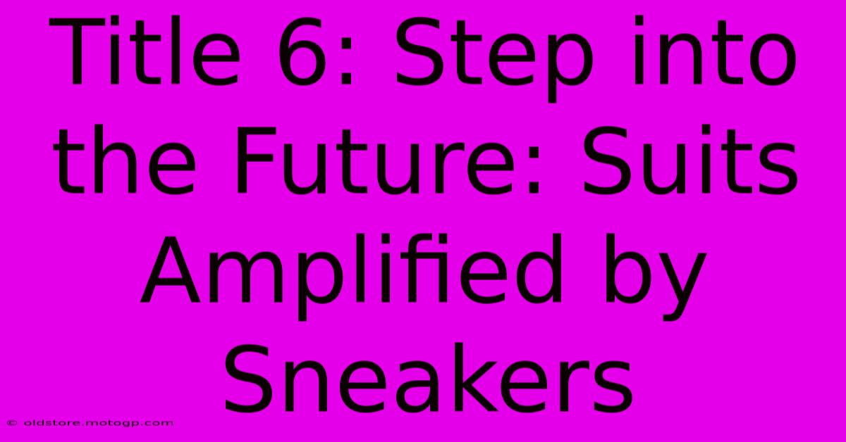 Title 6: Step Into The Future: Suits Amplified By Sneakers