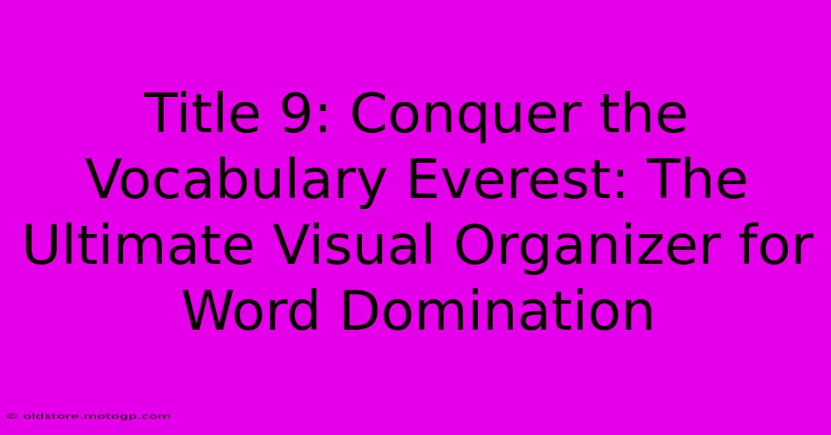 Title 9: Conquer The Vocabulary Everest: The Ultimate Visual Organizer For Word Domination