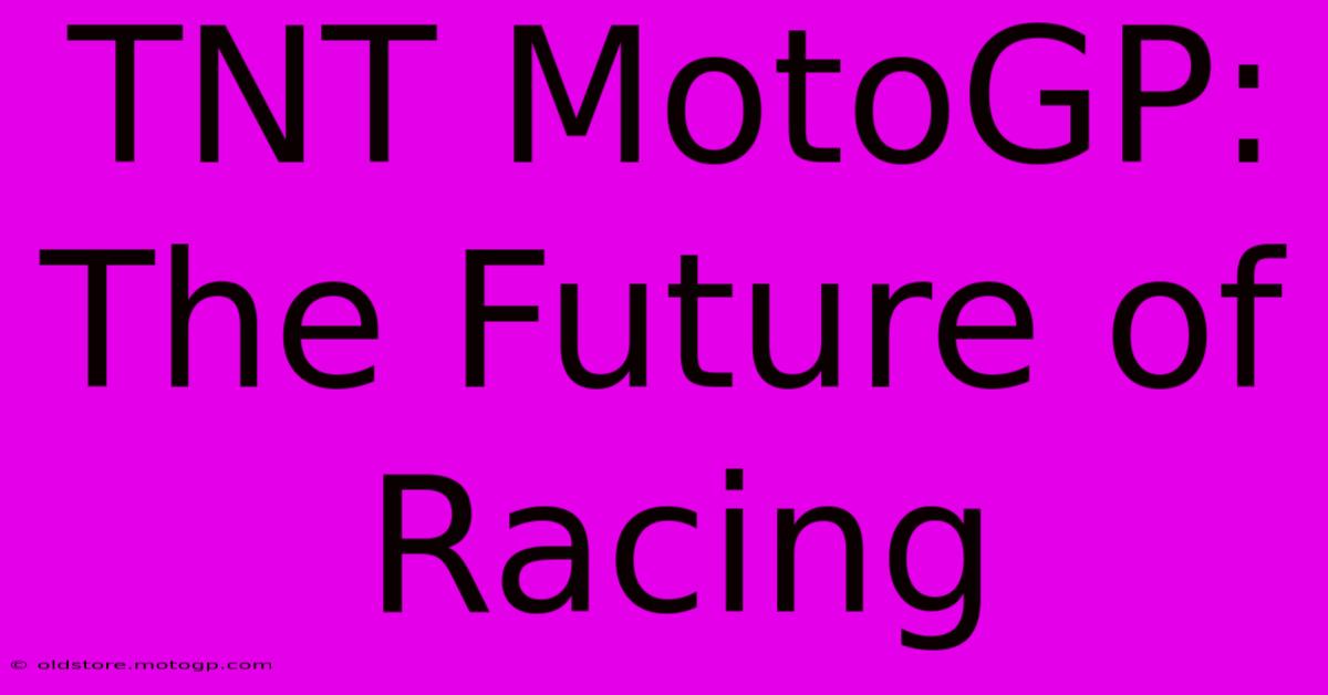 TNT MotoGP: The Future Of Racing