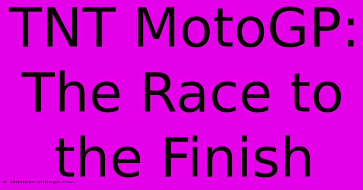 TNT MotoGP: The Race To The Finish