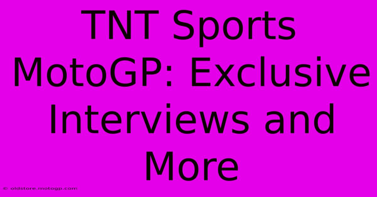 TNT Sports MotoGP: Exclusive Interviews And More