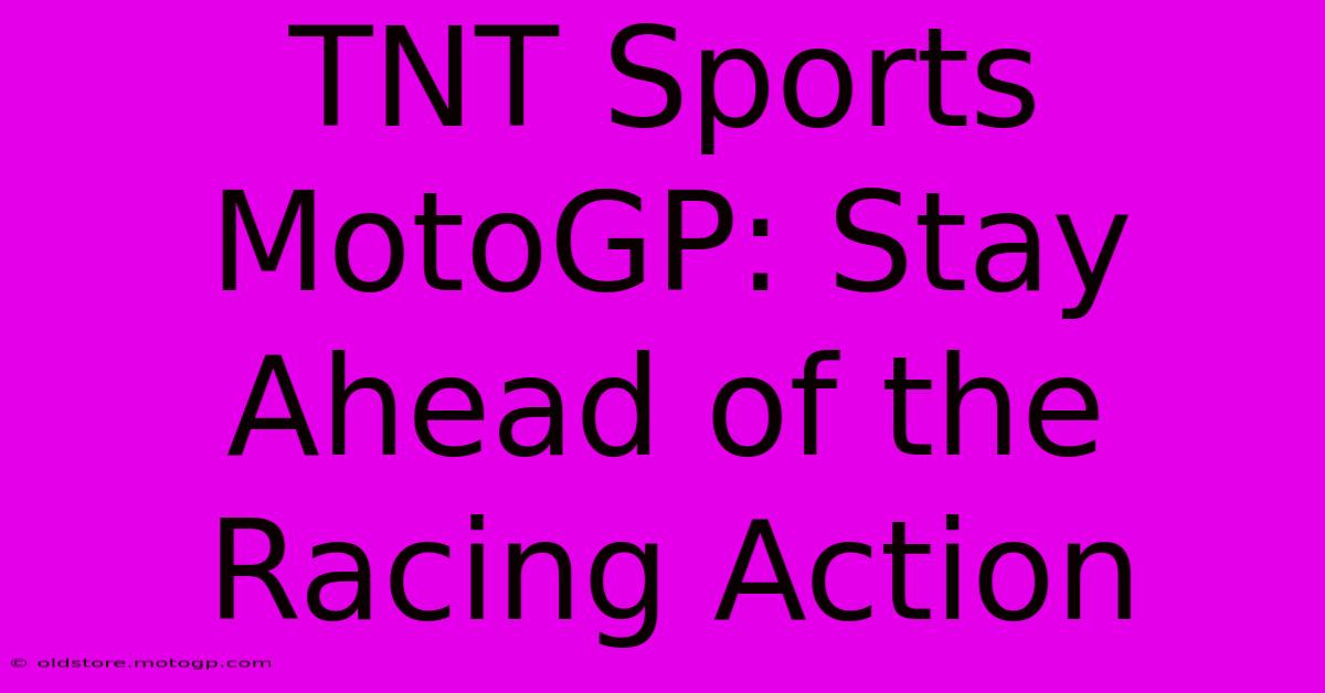 TNT Sports MotoGP: Stay Ahead Of The Racing Action