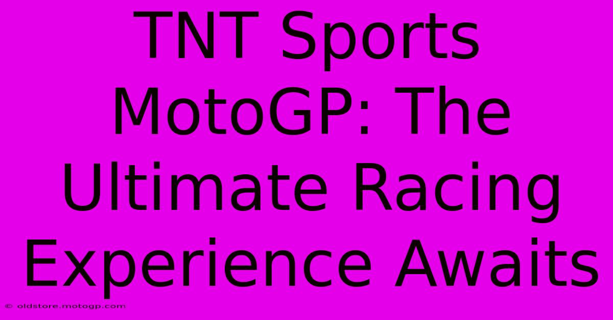 TNT Sports MotoGP: The Ultimate Racing Experience Awaits