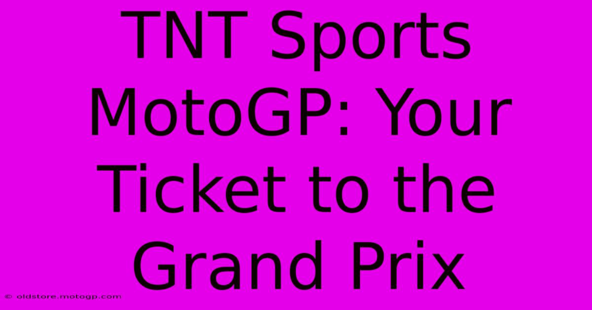 TNT Sports MotoGP: Your Ticket To The Grand Prix