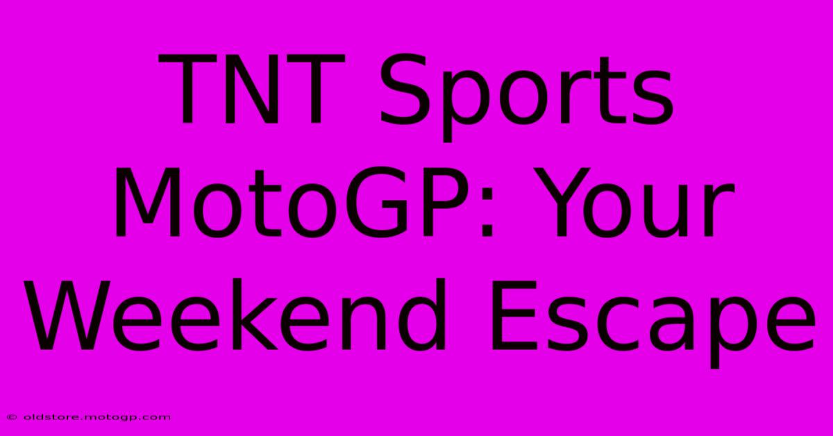 TNT Sports MotoGP: Your Weekend Escape