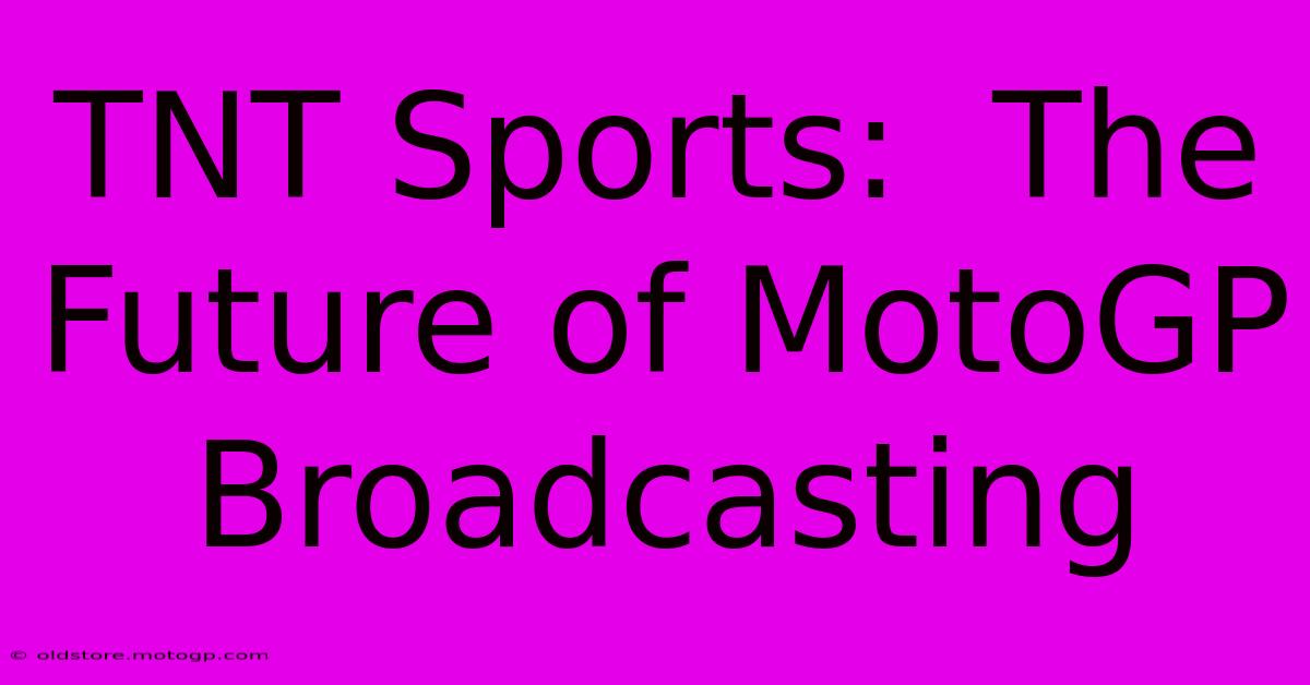 TNT Sports:  The Future Of MotoGP Broadcasting