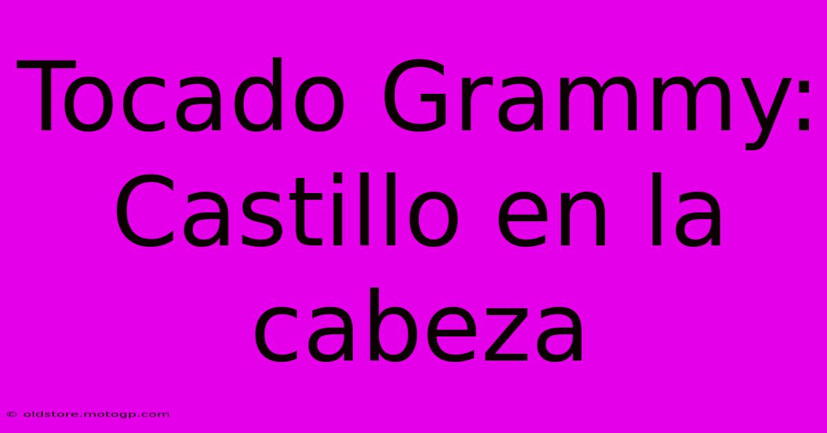 Tocado Grammy: Castillo En La Cabeza