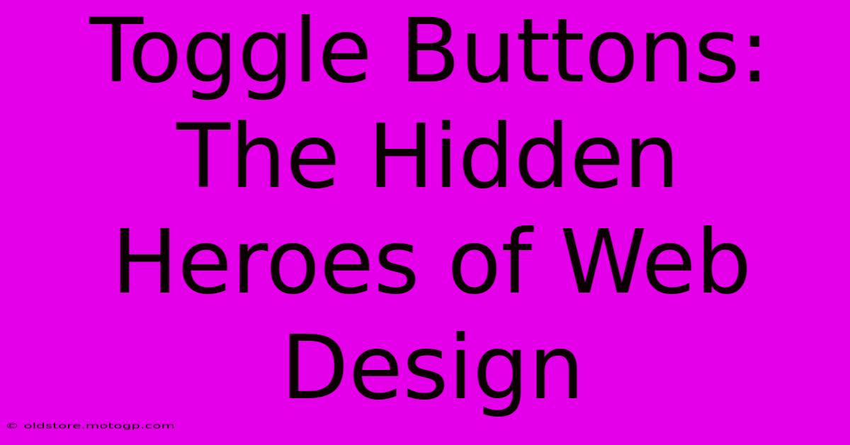 Toggle Buttons: The Hidden Heroes Of Web Design