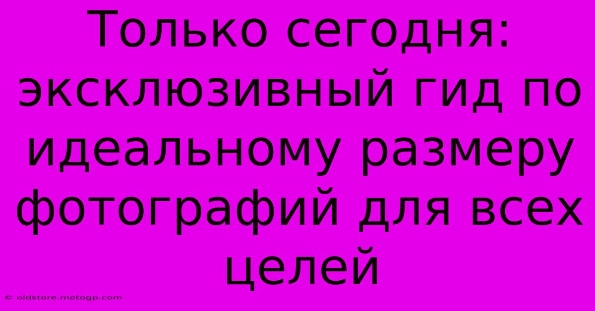 Только Сегодня: Эксклюзивный Гид По Идеальному Размеру Фотографий Для Всех Целей