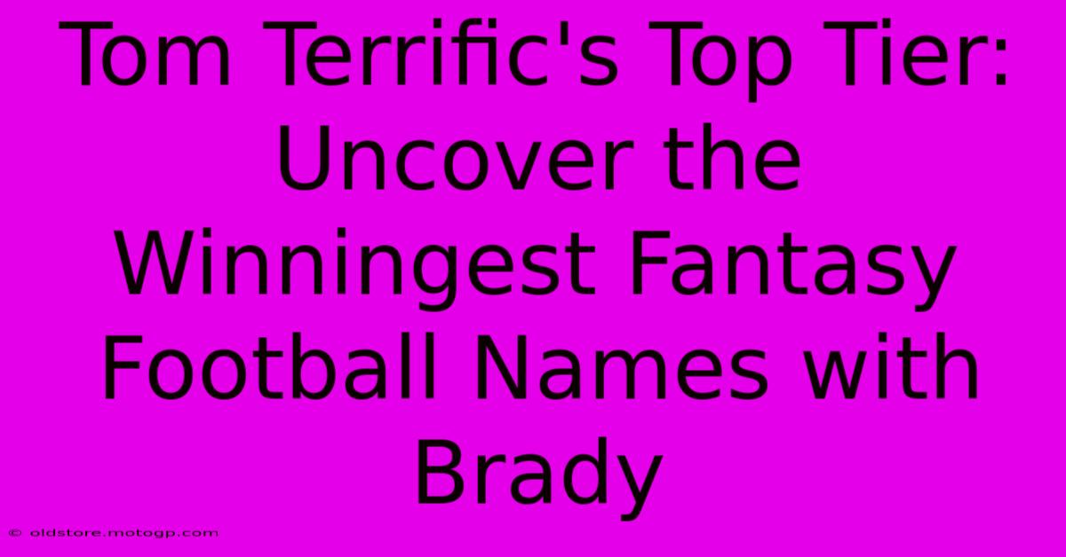 Tom Terrific's Top Tier: Uncover The Winningest Fantasy Football Names With Brady