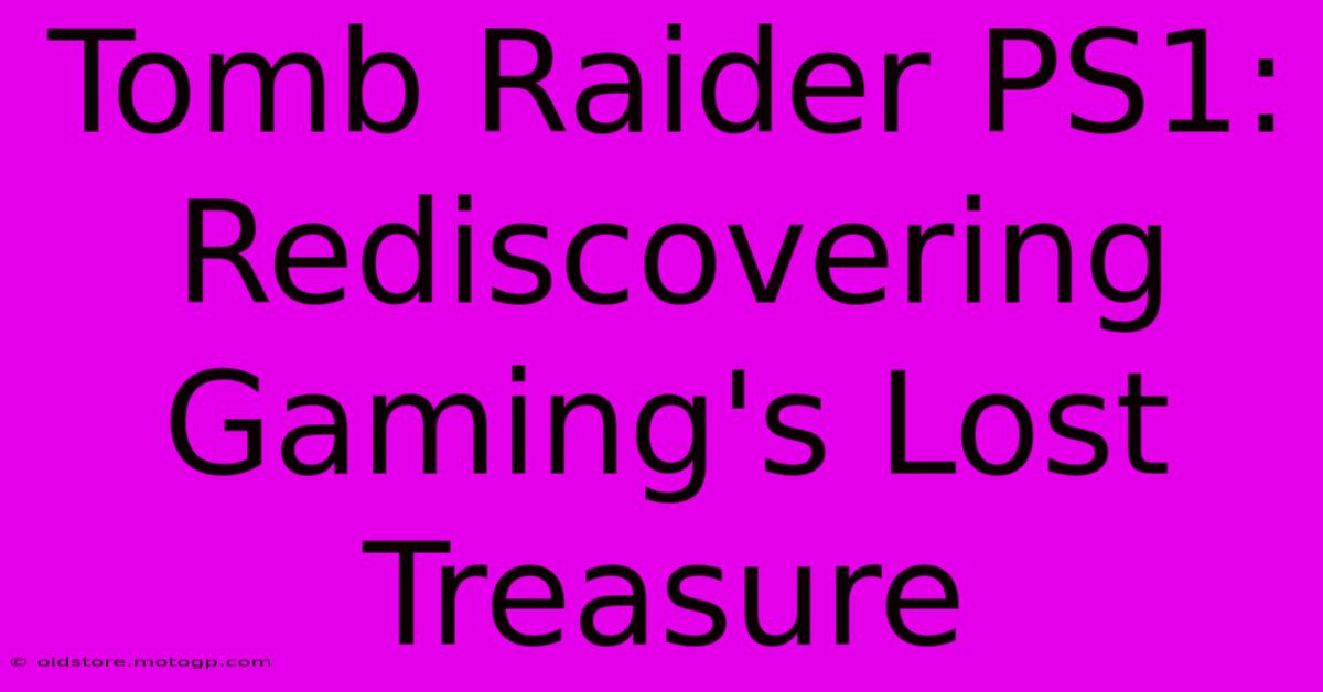 Tomb Raider PS1: Rediscovering Gaming's Lost Treasure