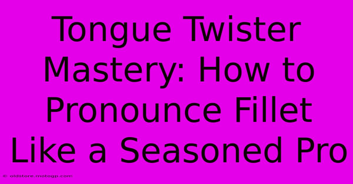 Tongue Twister Mastery: How To Pronounce Fillet Like A Seasoned Pro