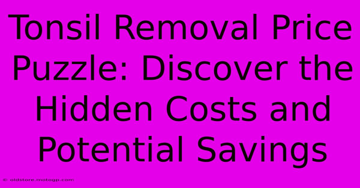 Tonsil Removal Price Puzzle: Discover The Hidden Costs And Potential Savings