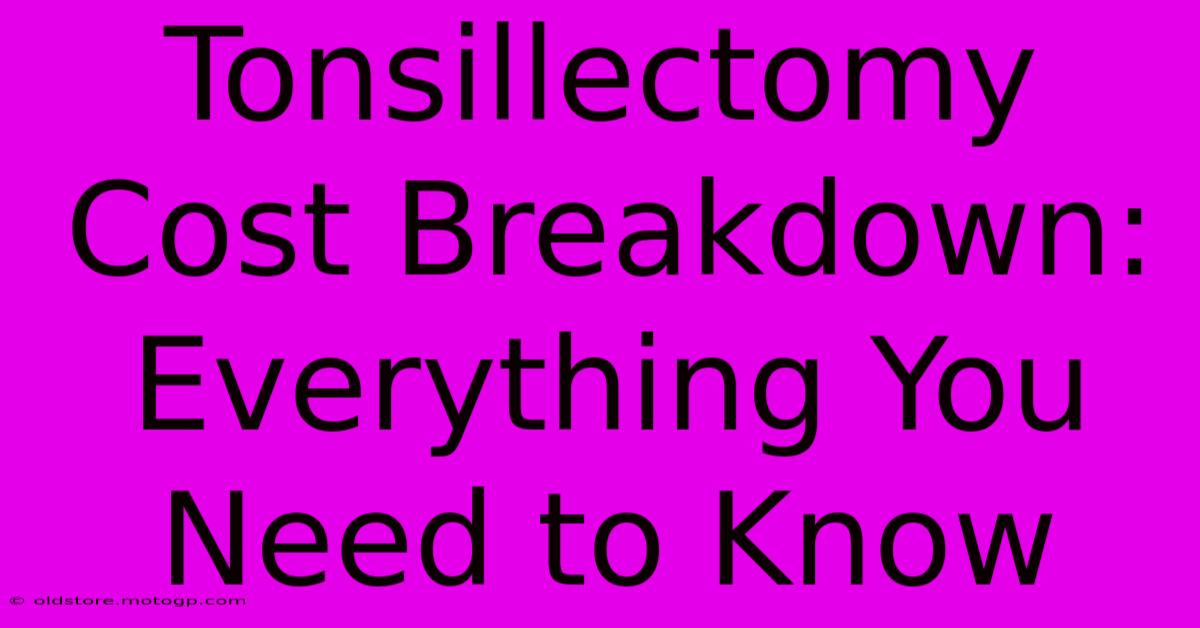 Tonsillectomy Cost Breakdown: Everything You Need To Know