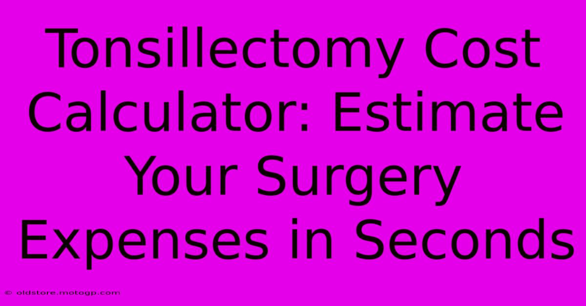 Tonsillectomy Cost Calculator: Estimate Your Surgery Expenses In Seconds