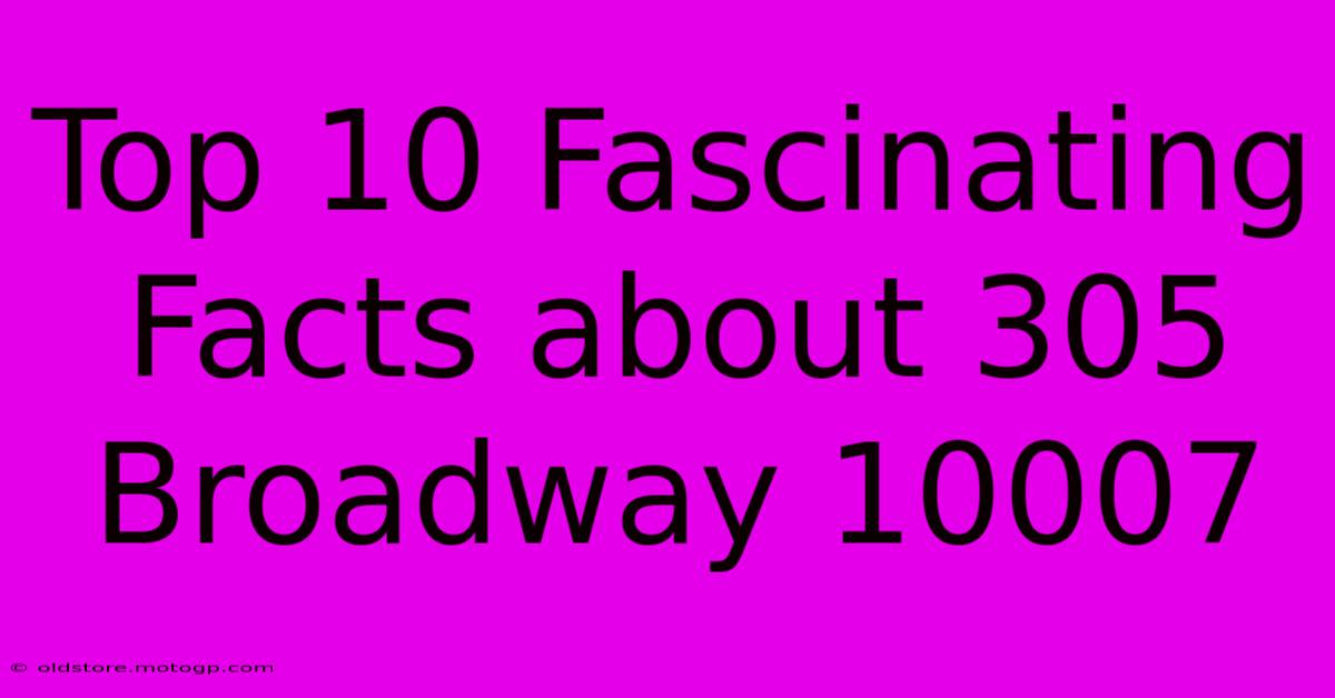 Top 10 Fascinating Facts About 305 Broadway 10007