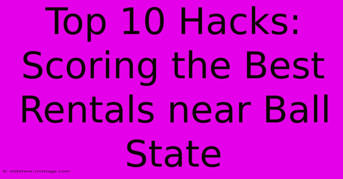 Top 10 Hacks: Scoring The Best Rentals Near Ball State