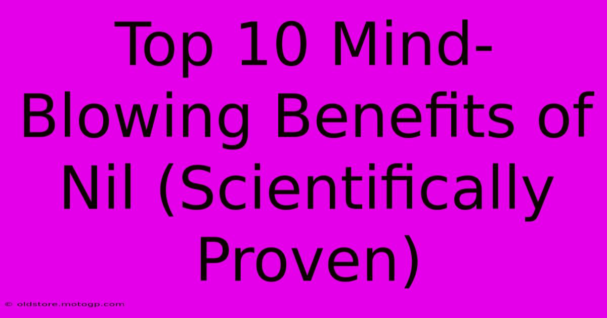 Top 10 Mind-Blowing Benefits Of Nil (Scientifically Proven)