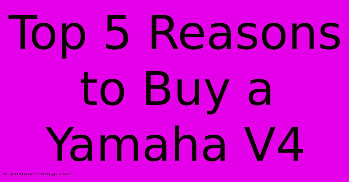 Top 5 Reasons To Buy A Yamaha V4