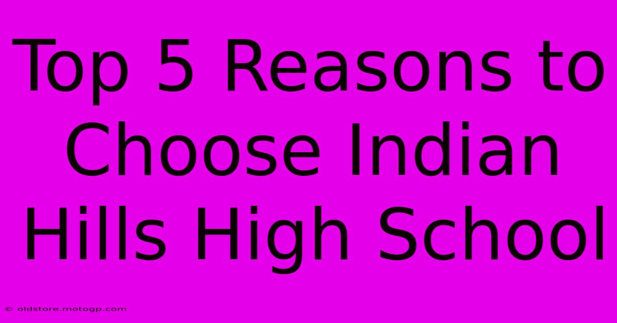 Top 5 Reasons To Choose Indian Hills High School