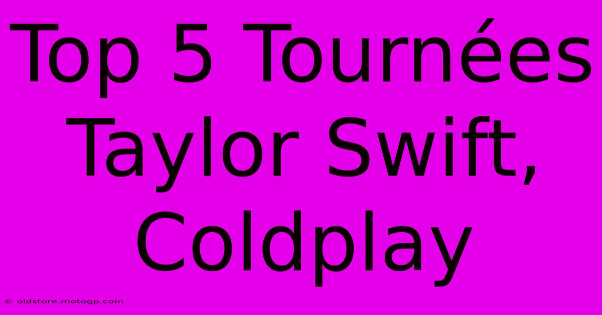 Top 5 Tournées Taylor Swift, Coldplay