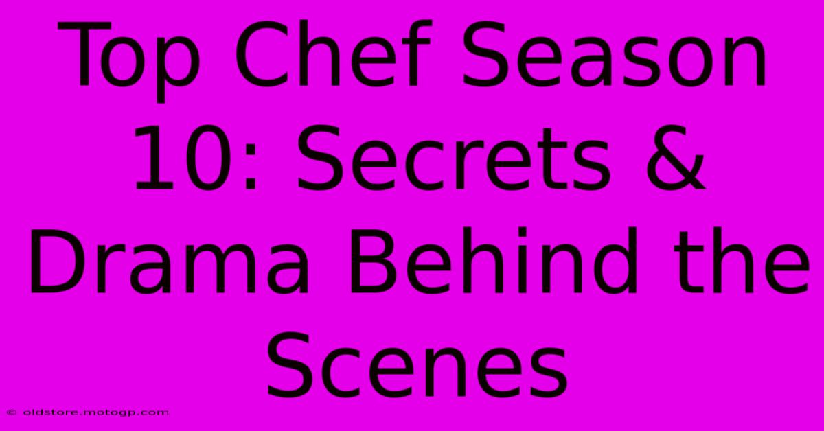 Top Chef Season 10: Secrets & Drama Behind The Scenes