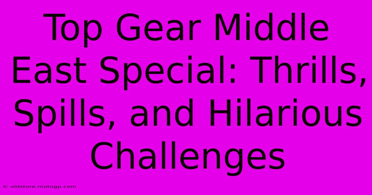 Top Gear Middle East Special: Thrills, Spills, And Hilarious Challenges