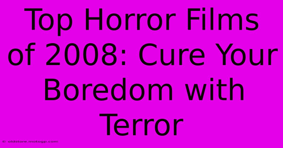 Top Horror Films Of 2008: Cure Your Boredom With Terror