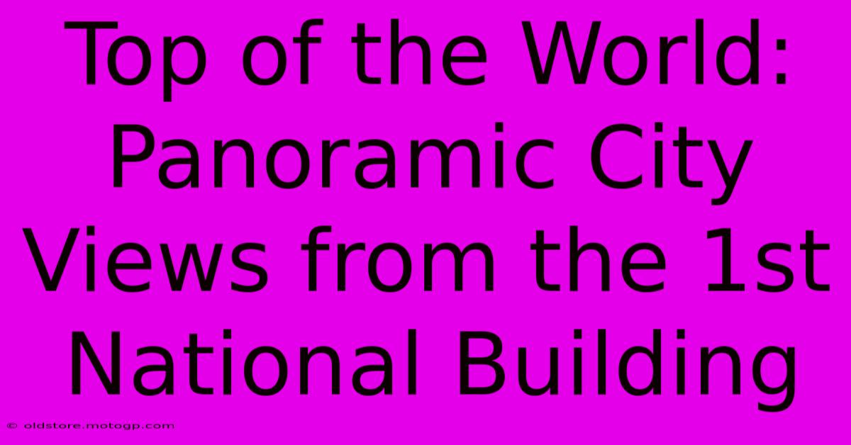 Top Of The World: Panoramic City Views From The 1st National Building