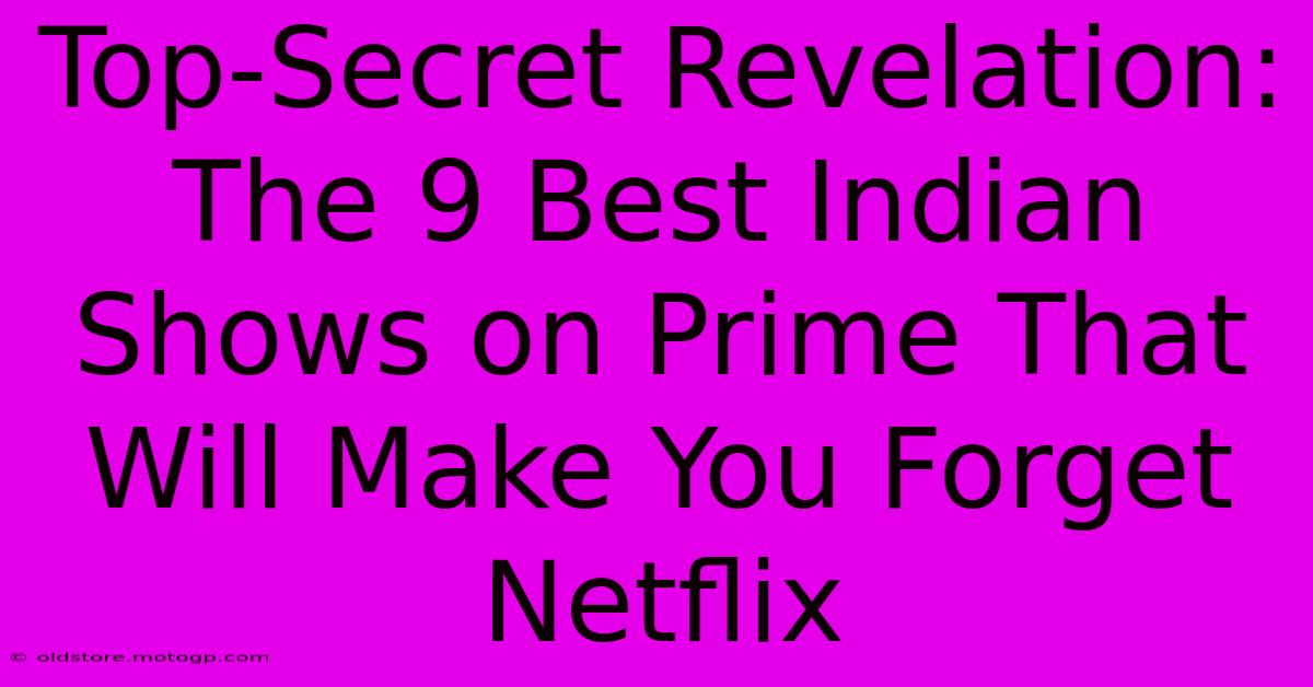 Top-Secret Revelation: The 9 Best Indian Shows On Prime That Will Make You Forget Netflix