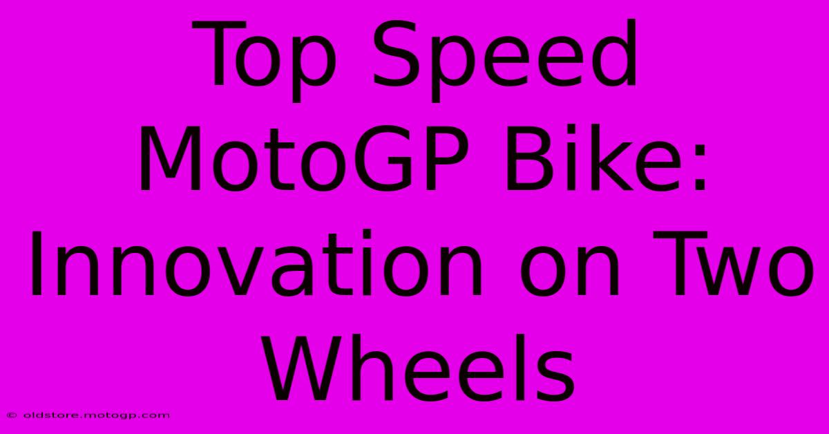 Top Speed MotoGP Bike: Innovation On Two Wheels