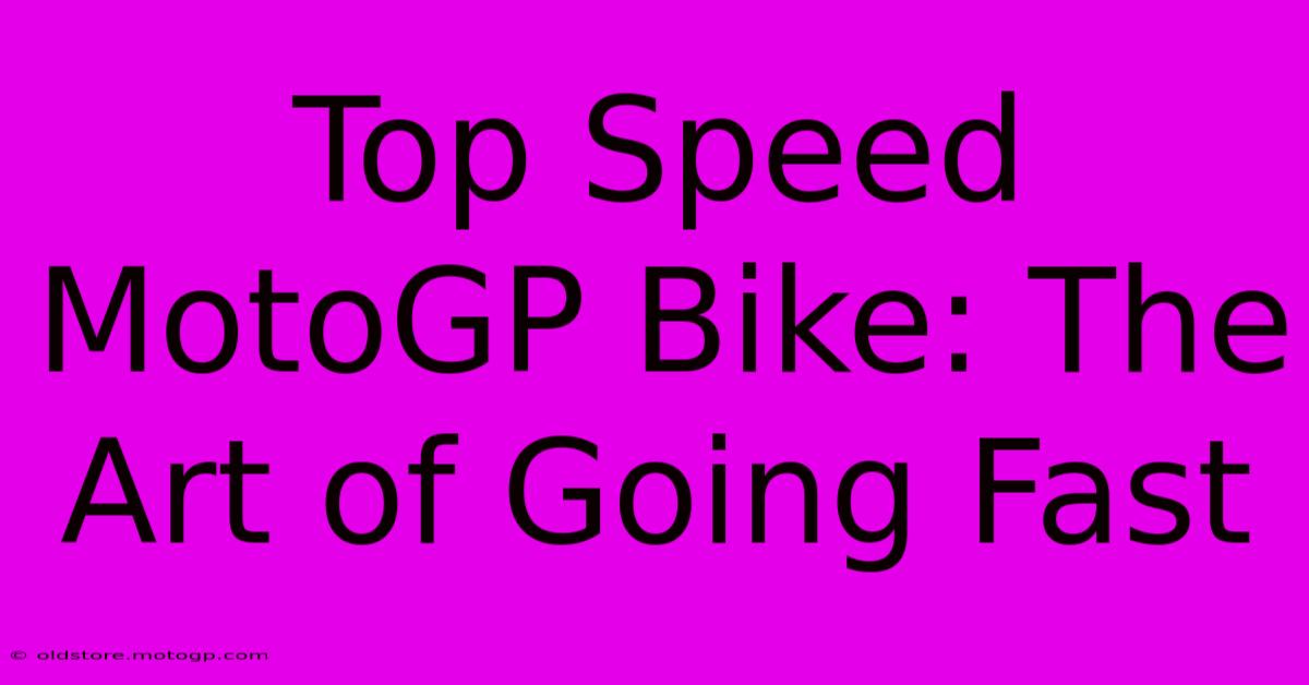 Top Speed MotoGP Bike: The Art Of Going Fast