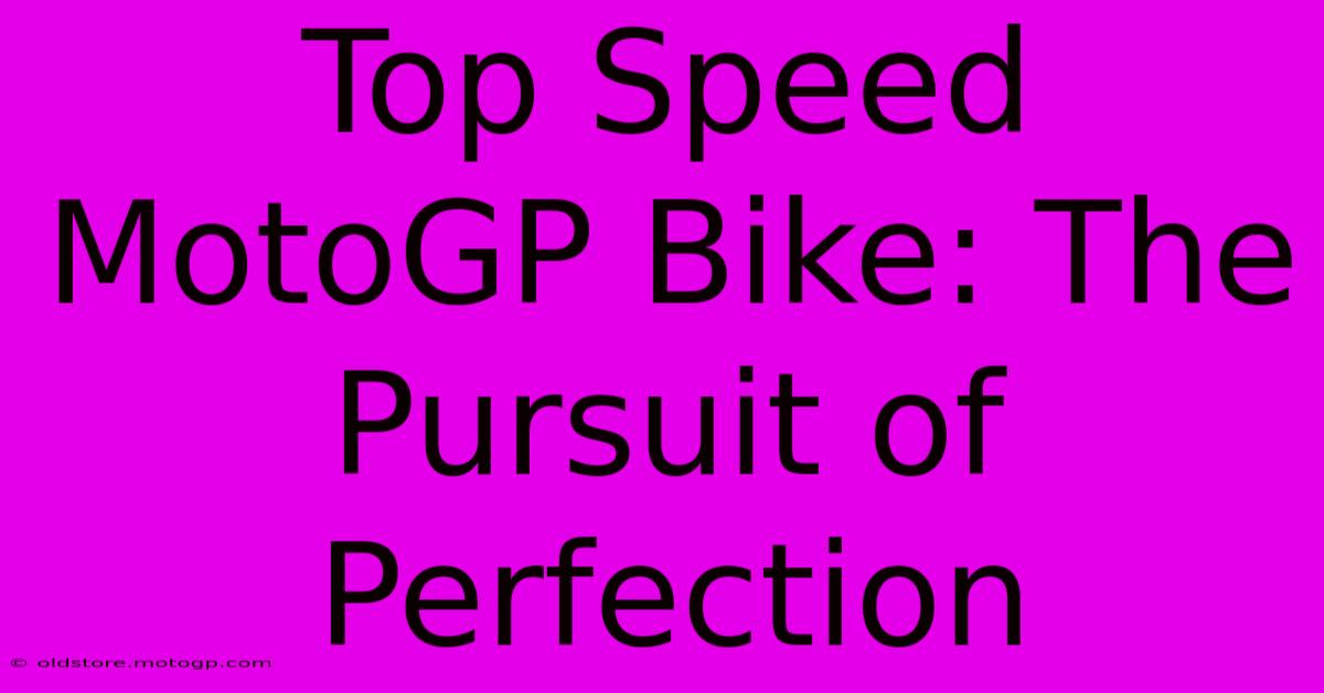 Top Speed MotoGP Bike: The Pursuit Of Perfection